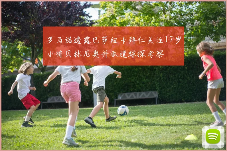 罗马诺透露巴萨纽卡拜仁关注17岁小将贝林尼奥并派遣球探考察
