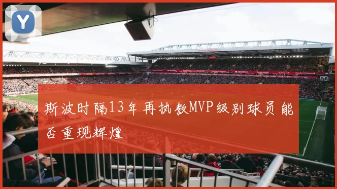 斯波时隔13年再执教MVP级别球员能否重现辉煌
