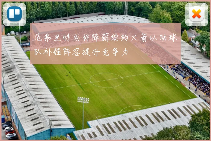 范弗里特或将降薪续约火箭以助球队补强阵容提升竞争力